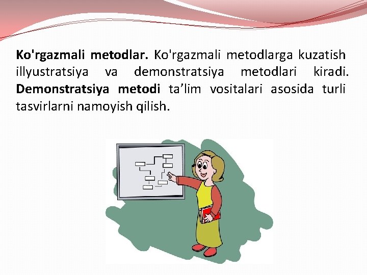 Ko'rgazmali metodlarga kuzatish illyustratsiya va demonstratsiya metodlari kiradi. Demonstratsiya metodi ta’lim vositalari asosida turli