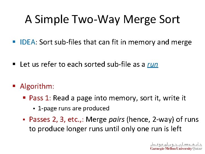 A Simple Two-Way Merge Sort § IDEA: Sort sub-files that can fit in memory A Simple Two-Way Merge Sort § IDEA: Sort sub-files that can fit in memory