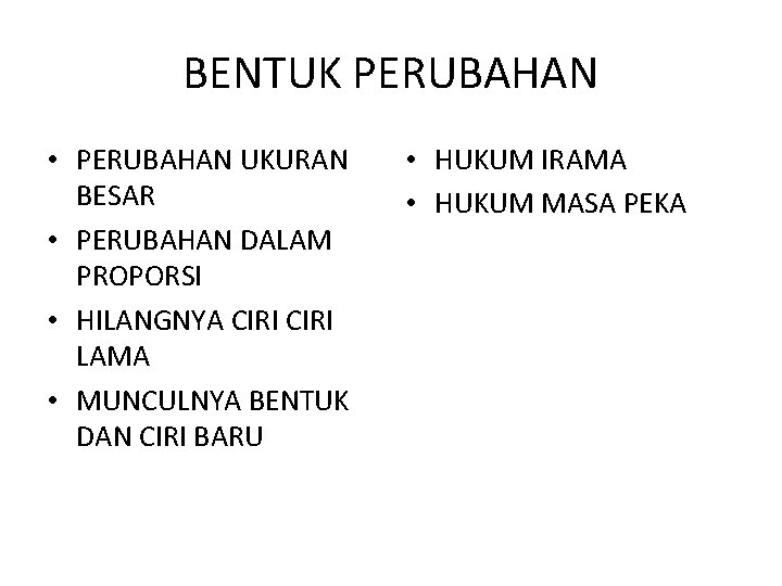 BENTUK PERUBAHAN • PERUBAHAN UKURAN BESAR • PERUBAHAN DALAM PROPORSI • HILANGNYA CIRI LAMA