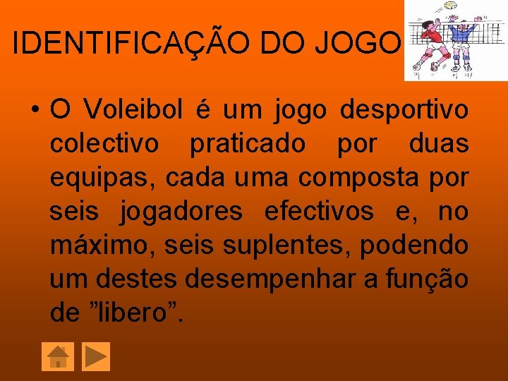 IDENTIFICAÇÃO DO JOGO • O Voleibol é um jogo desportivo colectivo praticado por duas