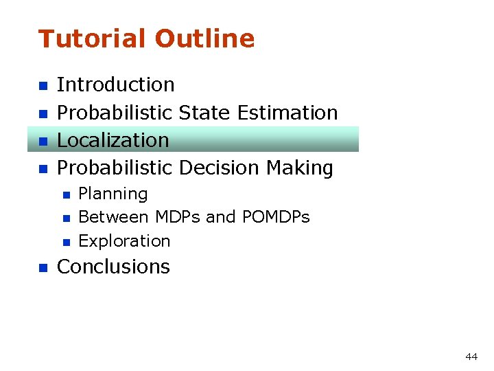 Tutorial Outline n n Introduction Probabilistic State Estimation Localization Probabilistic Decision Making n n