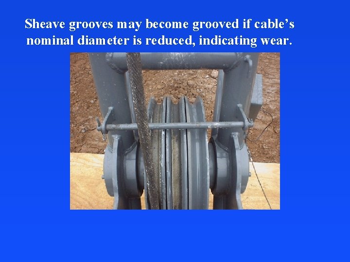 Sheave grooves may become grooved if cable’s nominal diameter is reduced, indicating wear. 