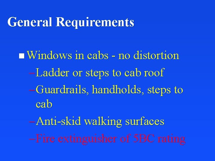 General Requirements n Windows in cabs - no distortion – Ladder or steps to