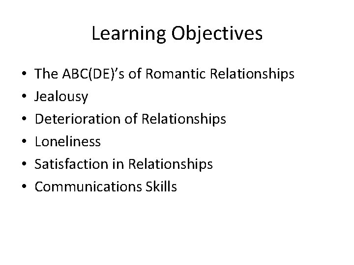 Learning Objectives • • • The ABC(DE)’s of Romantic Relationships Jealousy Deterioration of Relationships Learning Objectives • • • The ABC(DE)’s of Romantic Relationships Jealousy Deterioration of Relationships