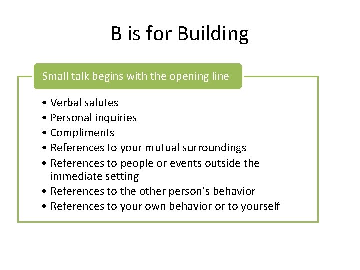 B is for Building Small talk begins with the opening line • Verbal salutes B is for Building Small talk begins with the opening line • Verbal salutes