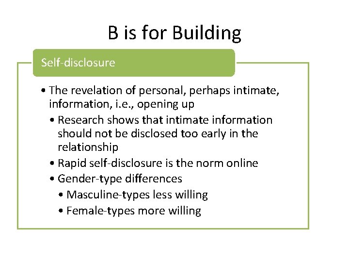 B is for Building Self-disclosure • The revelation of personal, perhaps intimate, information, i. B is for Building Self-disclosure • The revelation of personal, perhaps intimate, information, i.
