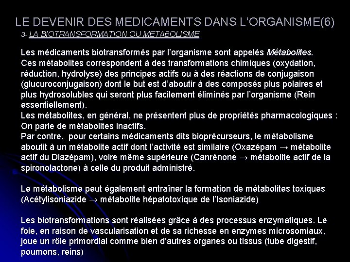LE DEVENIR DES MEDICAMENTS DANS L’ORGANISME(6) 3 - LA BIOTRANSFORMATION OU METABOLISME Les médicaments