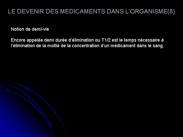 LE DEVENIR DES MEDICAMENTS DANS L’ORGANISME(8) Notion de demi-vie Encore appelée demi durée d’élimination