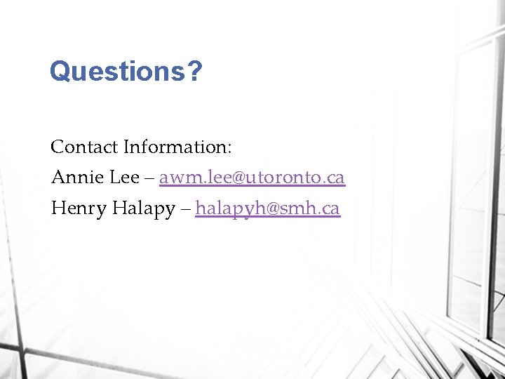 Questions? Contact Information: Annie Lee – awm. lee@utoronto. ca Henry Halapy – halapyh@smh. ca