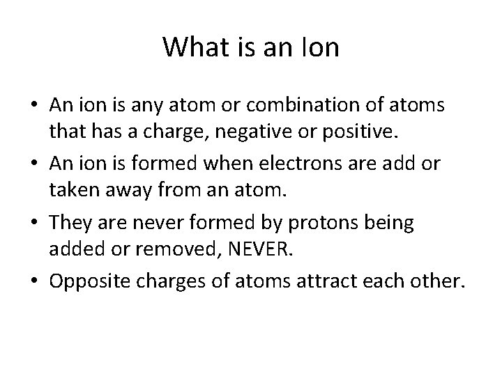 What is an Ion • An ion is any atom or combination of atoms