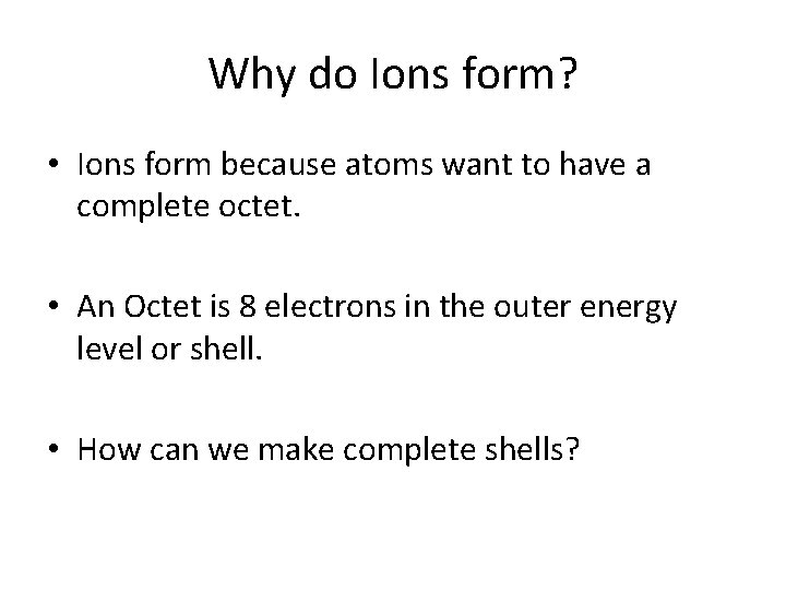Why do Ions form? • Ions form because atoms want to have a complete