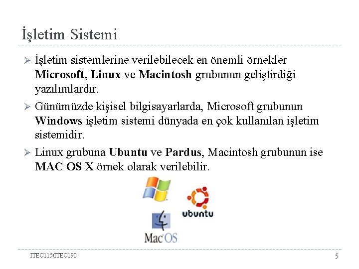 İşletim Sistemi İşletim sistemlerine verilebilecek en önemli örnekler Microsoft, Linux ve Macintosh grubunun geliştirdiği