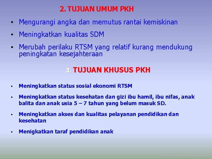2. TUJUAN UMUM PKH • Mengurangi angka dan memutus rantai kemiskinan • Meningkatkan kualitas