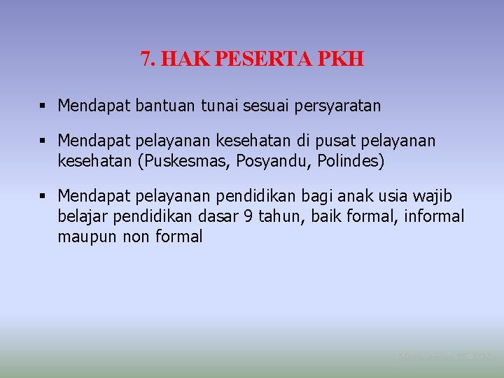 7. HAK PESERTA PKH Mendapat bantuan tunai sesuai persyaratan Mendapat pelayanan kesehatan di pusat