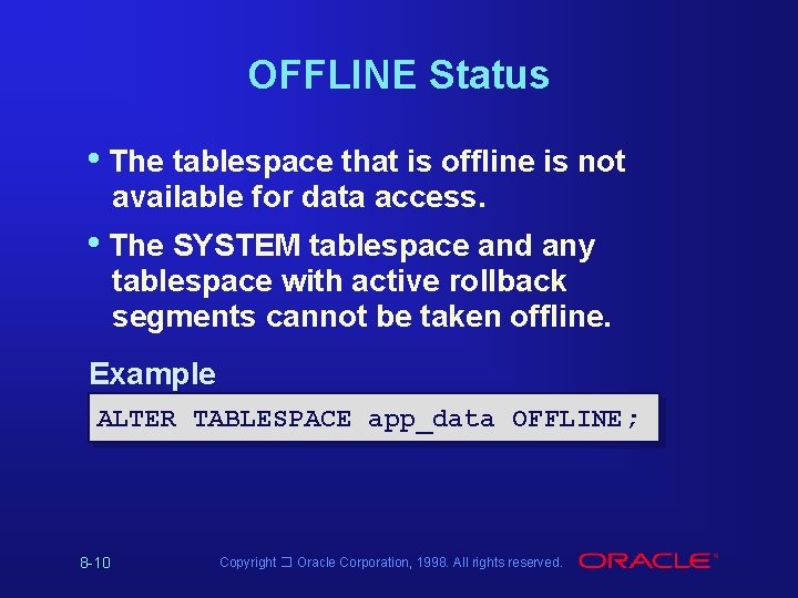 OFFLINE Status • The tablespace that is offline is not available for data access. OFFLINE Status • The tablespace that is offline is not available for data access.