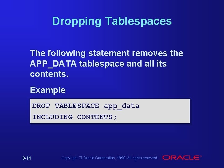 Dropping Tablespaces The following statement removes the APP_DATA tablespace and all its contents. Example Dropping Tablespaces The following statement removes the APP_DATA tablespace and all its contents. Example