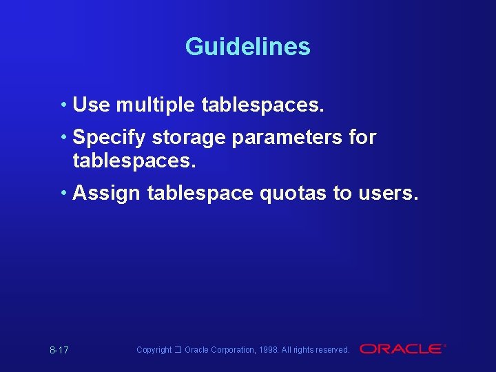 Guidelines • Use multiple tablespaces. • Specify storage parameters for tablespaces. • Assign tablespace Guidelines • Use multiple tablespaces. • Specify storage parameters for tablespaces. • Assign tablespace