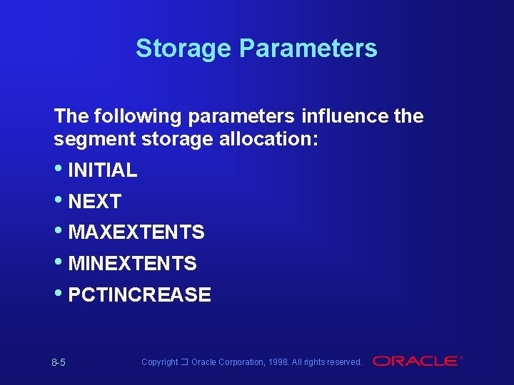 Storage Parameters The following parameters influence the segment storage allocation: • INITIAL • NEXT Storage Parameters The following parameters influence the segment storage allocation: • INITIAL • NEXT