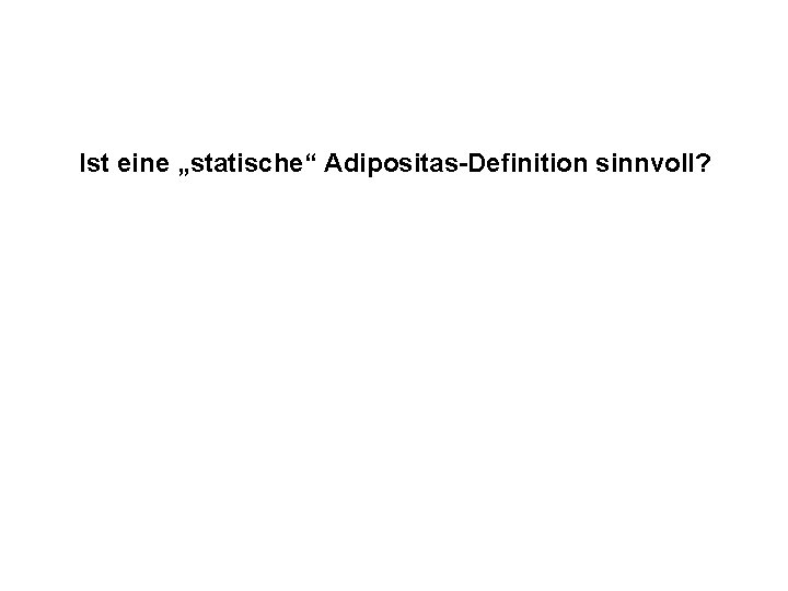 Ist eine „statische“ Adipositas-Definition sinnvoll? 