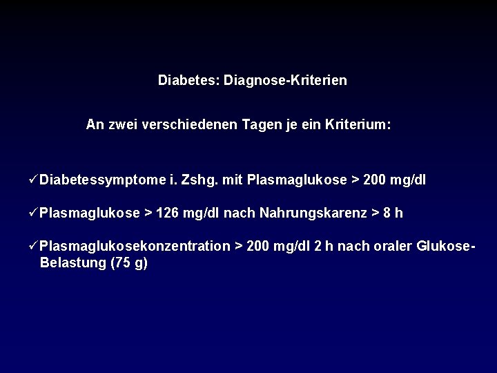 Diabetes: Diagnose-Kriterien An zwei verschiedenen Tagen je ein Kriterium: üDiabetessymptome i. Zshg. mit Plasmaglukose