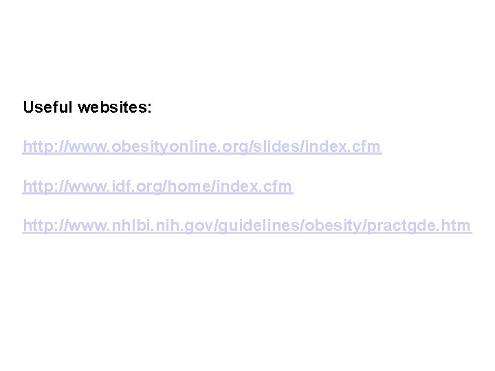 Useful websites: http: //www. obesityonline. org/slides/index. cfm http: //www. idf. org/home/index. cfm http: //www.