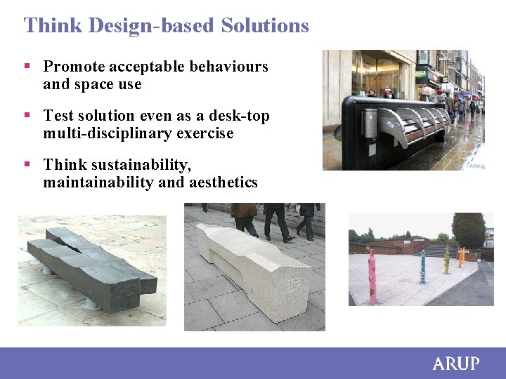 Think Design-based Solutions § Promote acceptable behaviours and space use § Test solution even