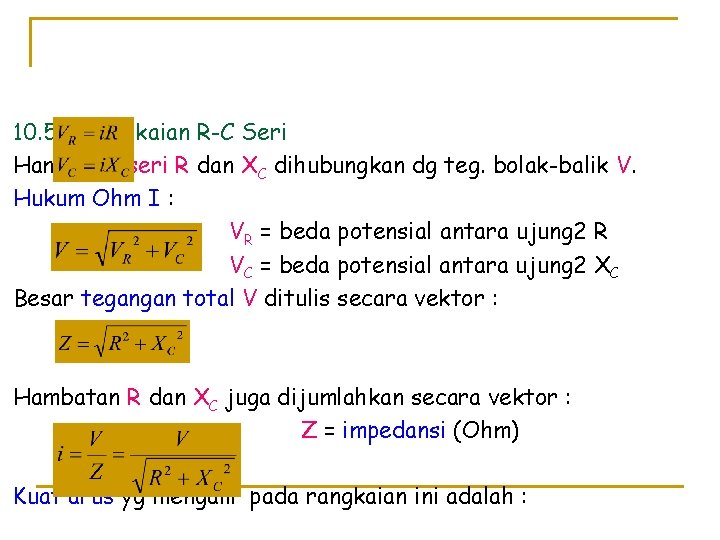 10. 5 Rangkaian R-C Seri Hambatan seri R dan XC dihubungkan dg teg. bolak-balik