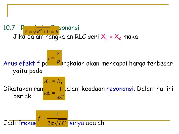 10. 7 Rangkaian Resonansi Jika dalam rangkaian RLC seri XL = XC maka Arus