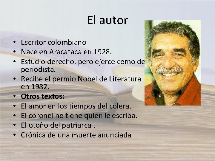 El autor • Escritor colombiano • Nace en Aracataca en 1928. • Estudió derecho,