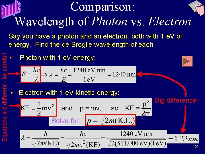 Comparison: Wavelength of Photon vs. Electron Equations are different - be careful! Say you