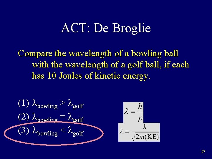 ACT: De Broglie Compare the wavelength of a bowling ball with the wavelength of