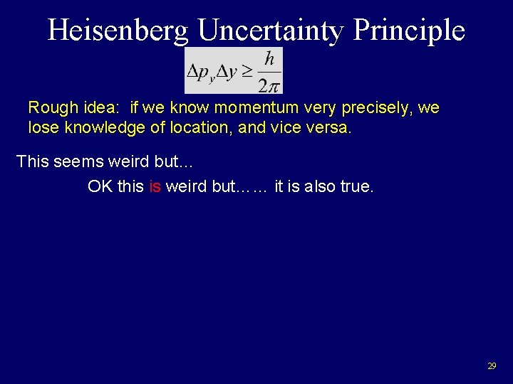 Heisenberg Uncertainty Principle Rough idea: if we know momentum very precisely, we lose knowledge