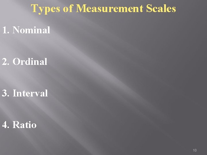 Types of Measurement Scales 1. Nominal 2. Ordinal 3. Interval 4. Ratio 10 