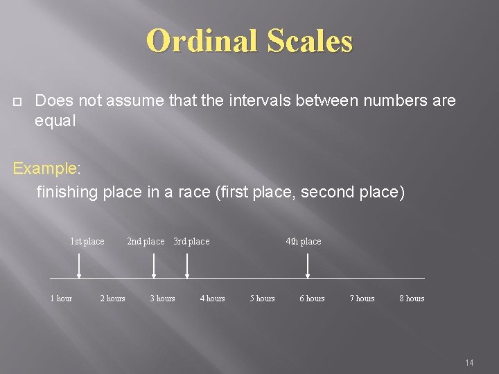 Ordinal Scales Does not assume that the intervals between numbers are equal Example: finishing