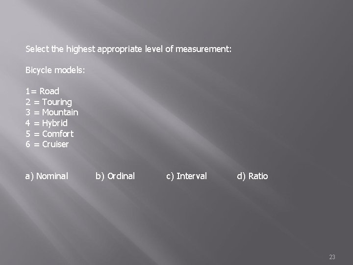 Select the highest appropriate level of measurement: Bicycle models: 1= Road 2 = Touring