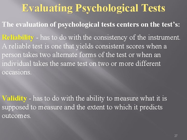 Evaluating Psychological Tests The evaluation of psychological tests centers on the test’s: Reliability -