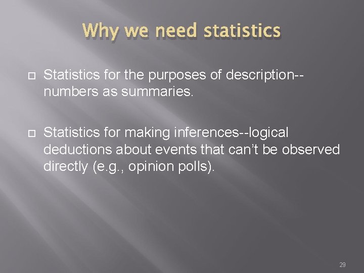 Why we need statistics Statistics for the purposes of description-numbers as summaries. Statistics for