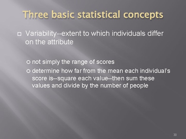 Three basic statistical concepts Variability--extent to which individuals differ on the attribute not simply