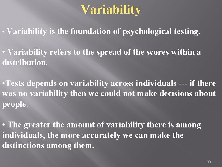 Variability • Variability is the foundation of psychological testing. • Variability refers to the