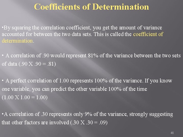 Coefficients of Determination • By squaring the correlation coefficient, you get the amount of