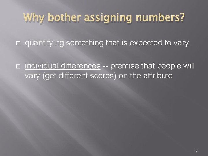 Why bother assigning numbers? quantifying something that is expected to vary. individual differences --