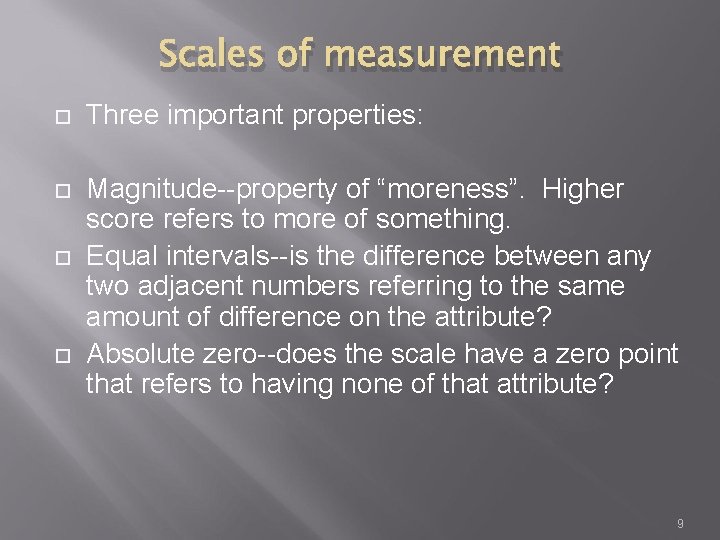 Scales of measurement Three important properties: Magnitude--property of “moreness”. Higher score refers to more