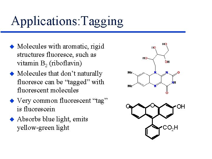 Applications: Tagging u u Molecules with aromatic, rigid structures fluoresce, such as vitamin B