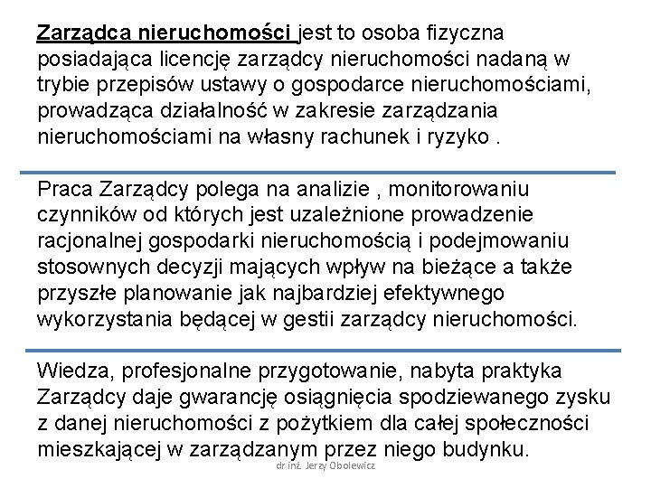 Zarządca nieruchomości jest to osoba fizyczna posiadająca licencję zarządcy nieruchomości nadaną w trybie przepisów