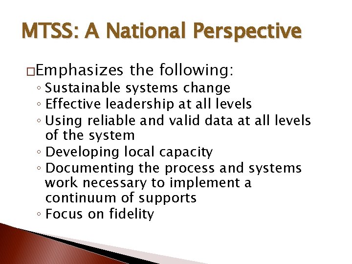 MTSS: A National Perspective �Emphasizes the following: ◦ Sustainable systems change ◦ Effective leadership