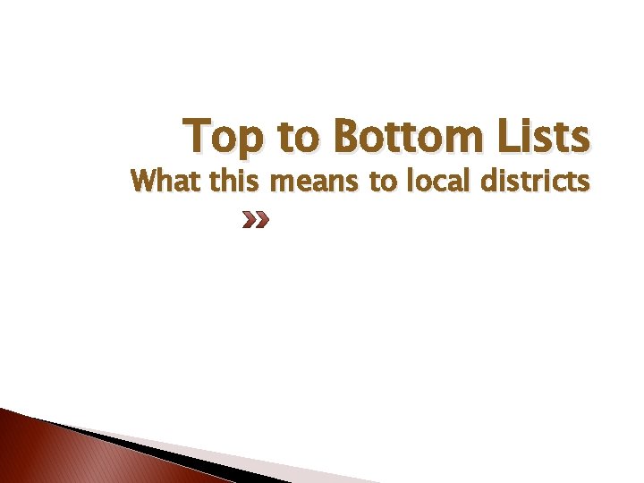 Top to Bottom Lists What this means to local districts 