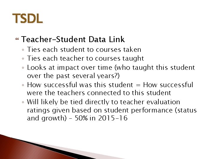 TSDL Teacher-Student Data Link ◦ Ties each student to courses taken ◦ Ties each