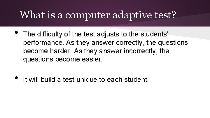 What is a computer adaptive test? • • The difficulty of the test adjusts