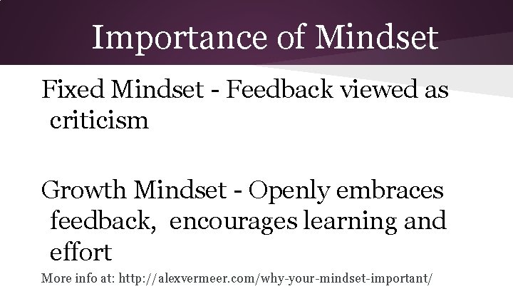 Importance of Mindset Fixed Mindset - Feedback viewed as criticism Growth Mindset - Openly
