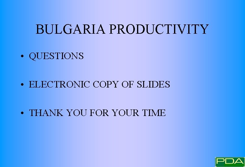 BULGARIA PRODUCTIVITY • QUESTIONS • ELECTRONIC COPY OF SLIDES • THANK YOU FOR YOUR